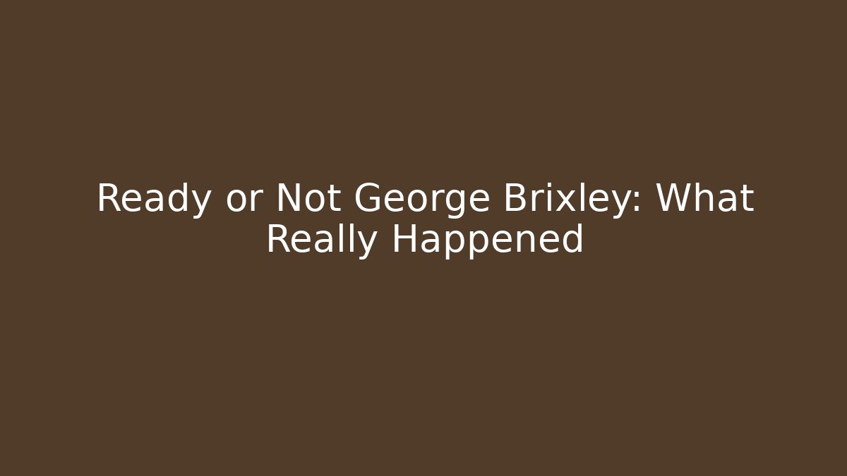 Ready or Not George Brixley: What Really Happened - Felix Cat Insurance