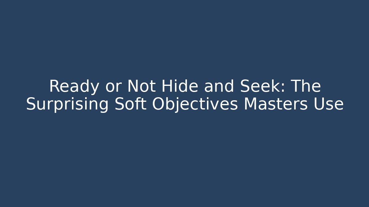 Ready or Not Hide and Seek: The Surprising Soft Objectives Masters Use