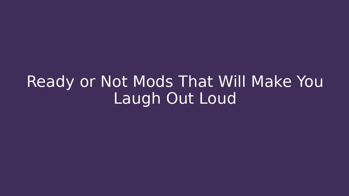 Ready or Not Mods That Will Make You Laugh Out Loud - Felix Cat Insurance