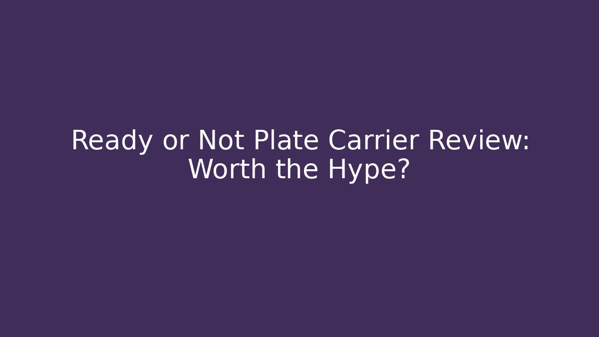 Ready or Not Plate Carrier Review: Worth the Hype? - Felix Cat Insurance