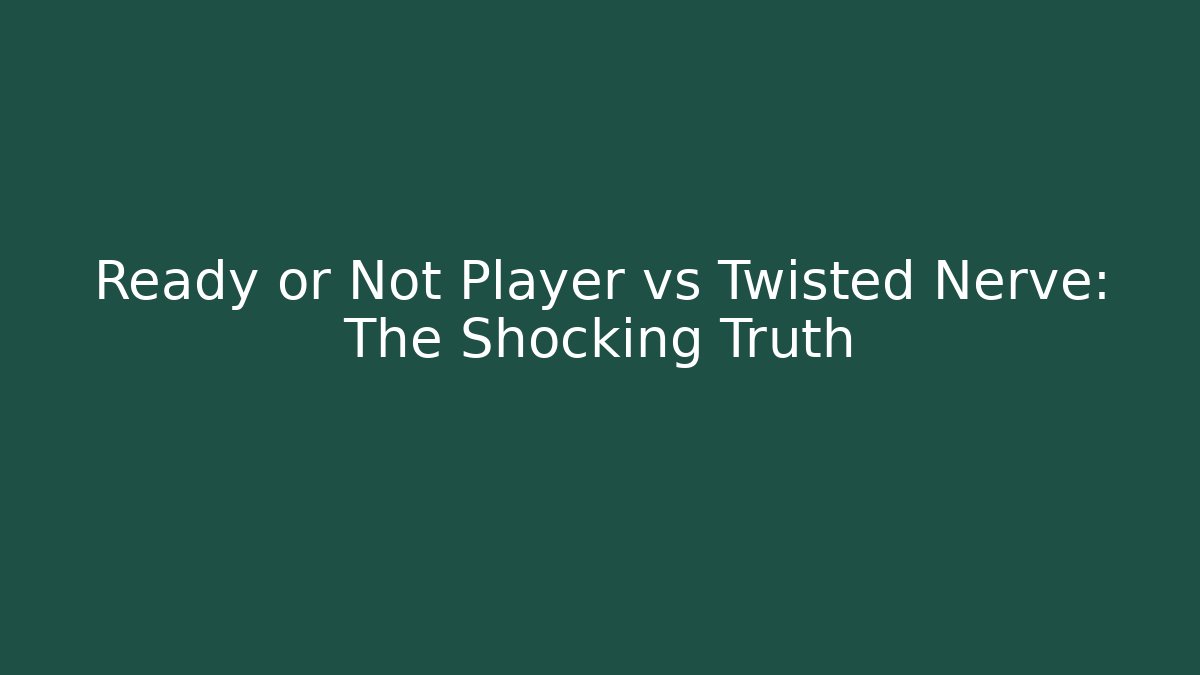 Ready or Not Player vs Twisted Nerve: The Shocking Truth