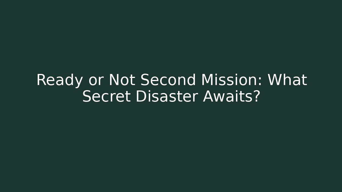 Ready or Not Second Mission: What Secret Disaster Awaits?