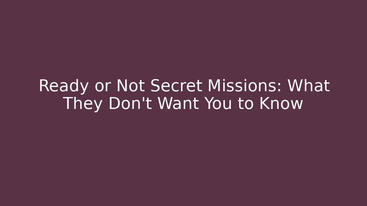 Ready or Not Secret Missions: What They Don't Want You to Know