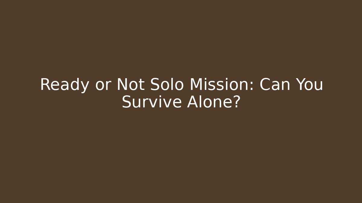 Ready or Not Solo Mission: Can You Survive Alone?