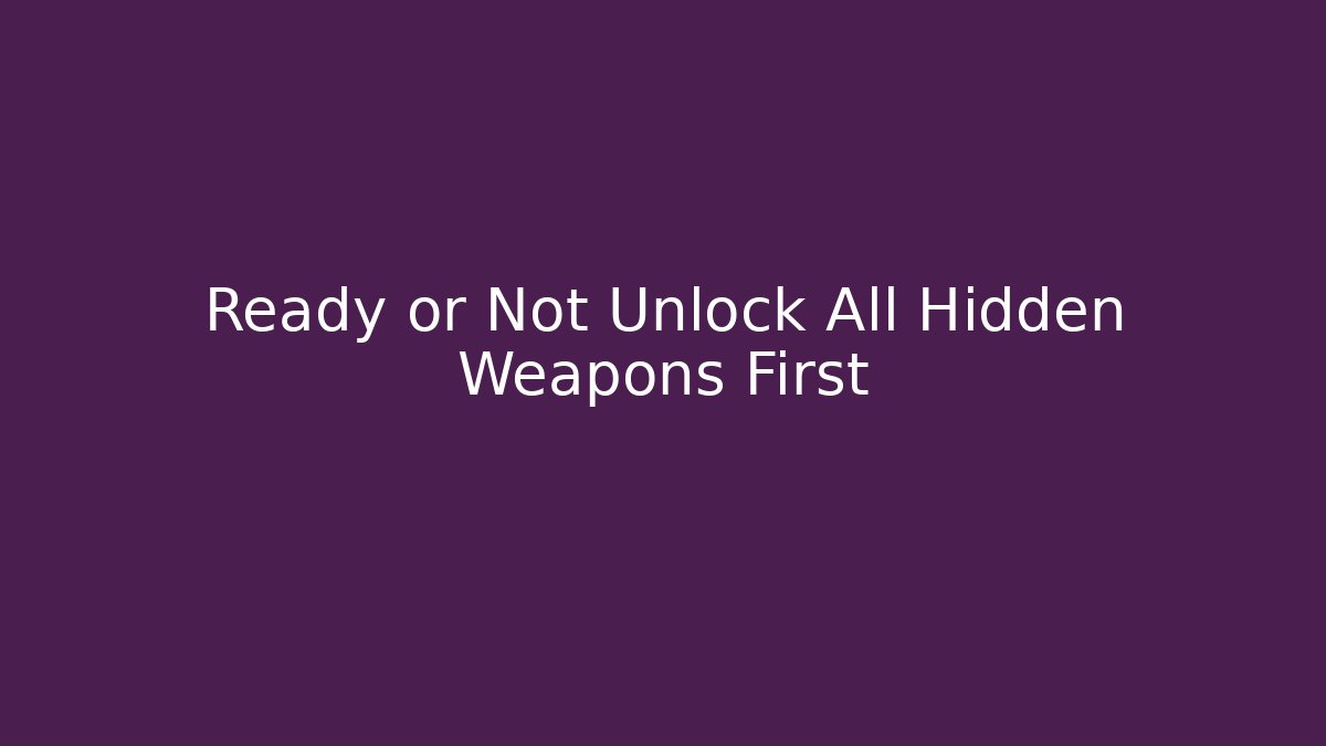 Ready or Not Unlock All Hidden Weapons First