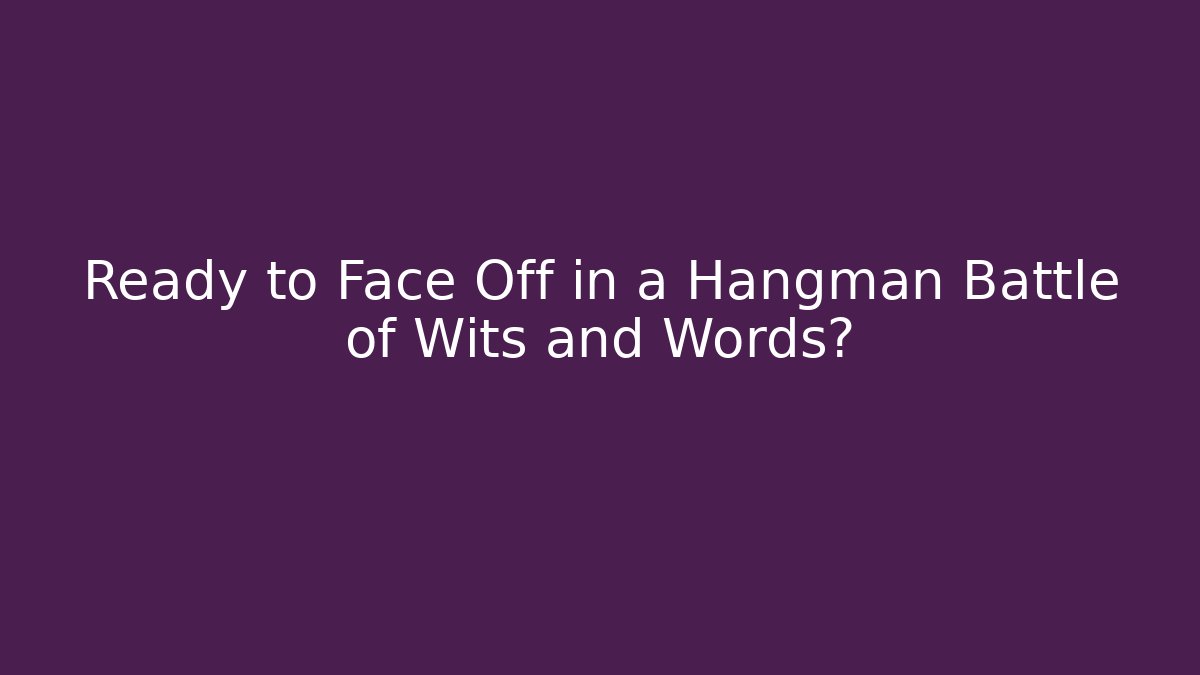 Ready to Face Off in a Hangman Battle of Wits and Words?