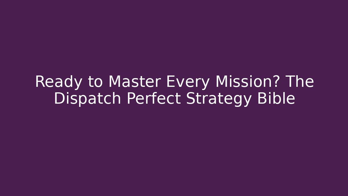 Ready to Master Every Mission? The Dispatch Perfect Strategy Bible - Felix Cat Insurance