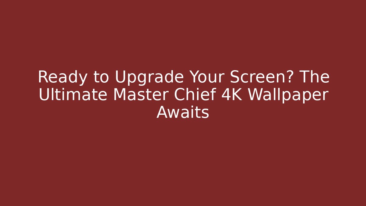 Ready to Upgrade Your Screen? The Ultimate Master Chief 4K Wallpaper Awaits