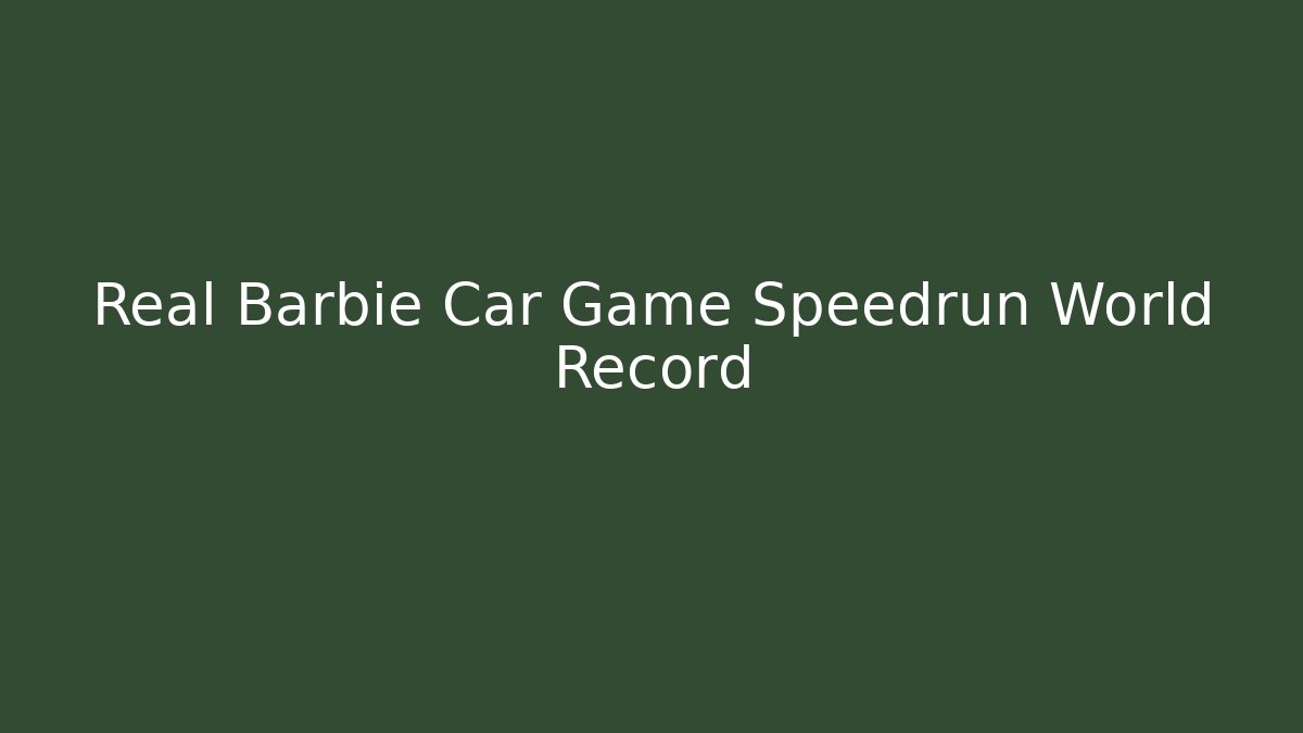 Real Barbie Car Game Speedrun World Record