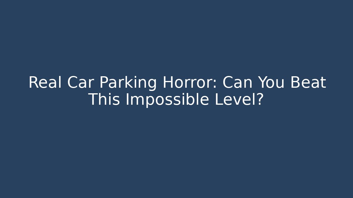 Real Car Parking Horror: Can You Beat This Impossible Level? - Felix Cat Insurance
