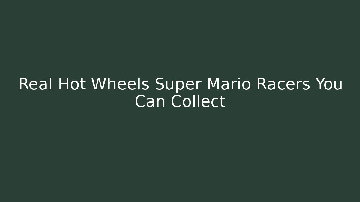Real Hot Wheels Super Mario Racers You Can Collect