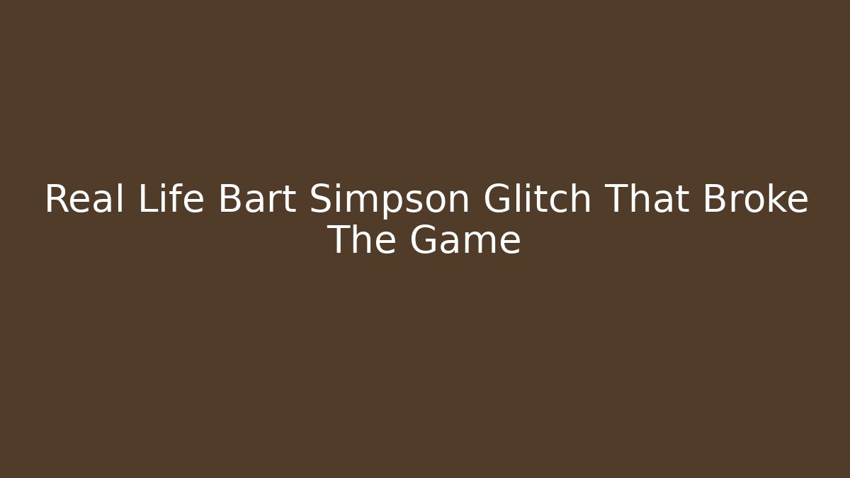 Real Life Bart Simpson Glitch That Broke The Game