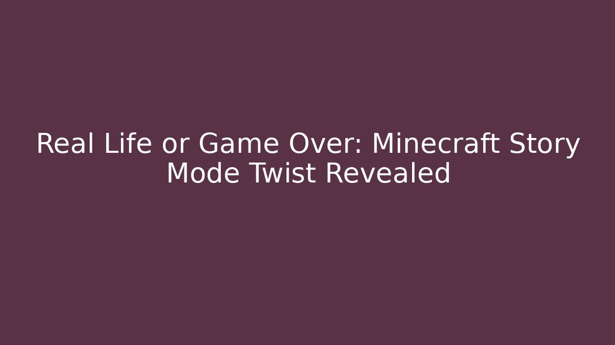 Real Life or Game Over: Minecraft Story Mode Twist Revealed