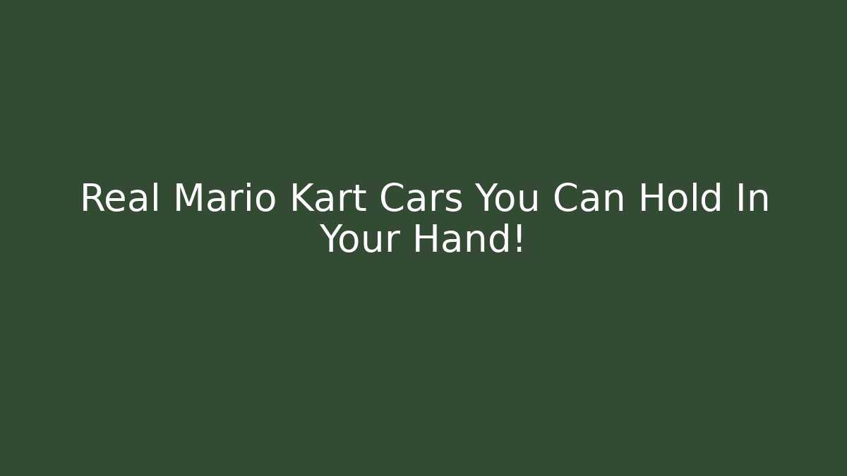 Real Mario Kart Cars You Can Hold In Your Hand!