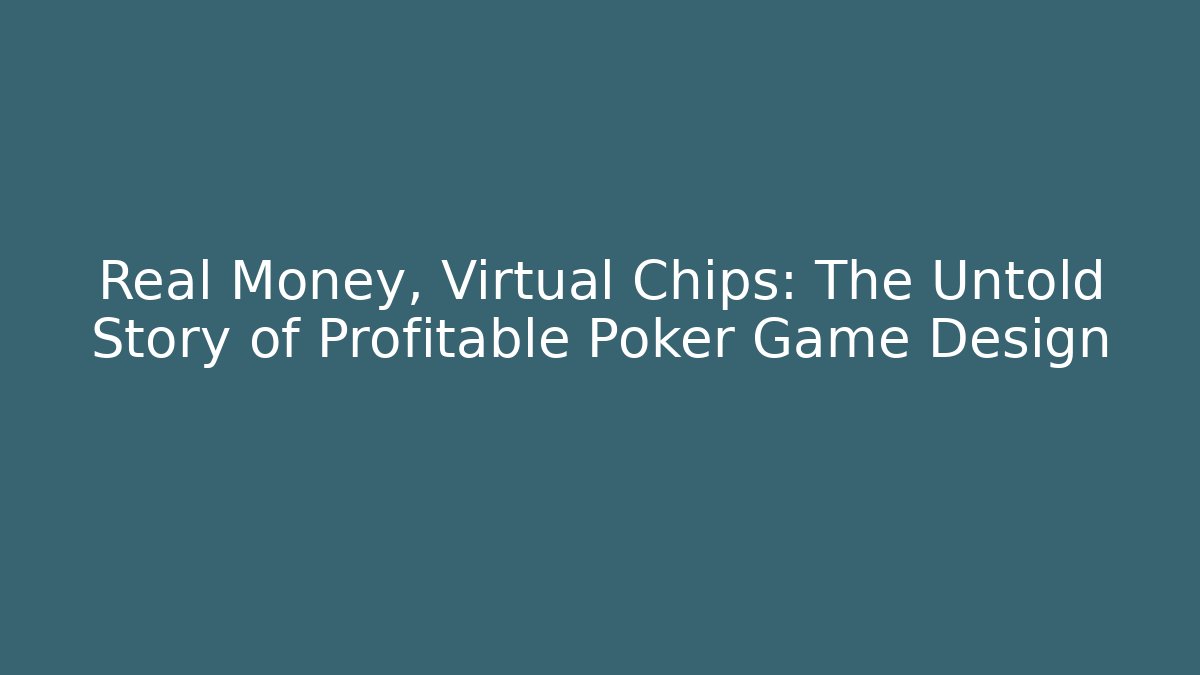 Real Money, Virtual Chips: The Untold Story of Profitable Poker Game Design