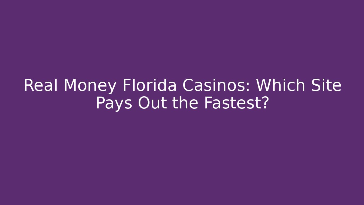 Real Money Florida Casinos: Which Site Pays Out the Fastest?