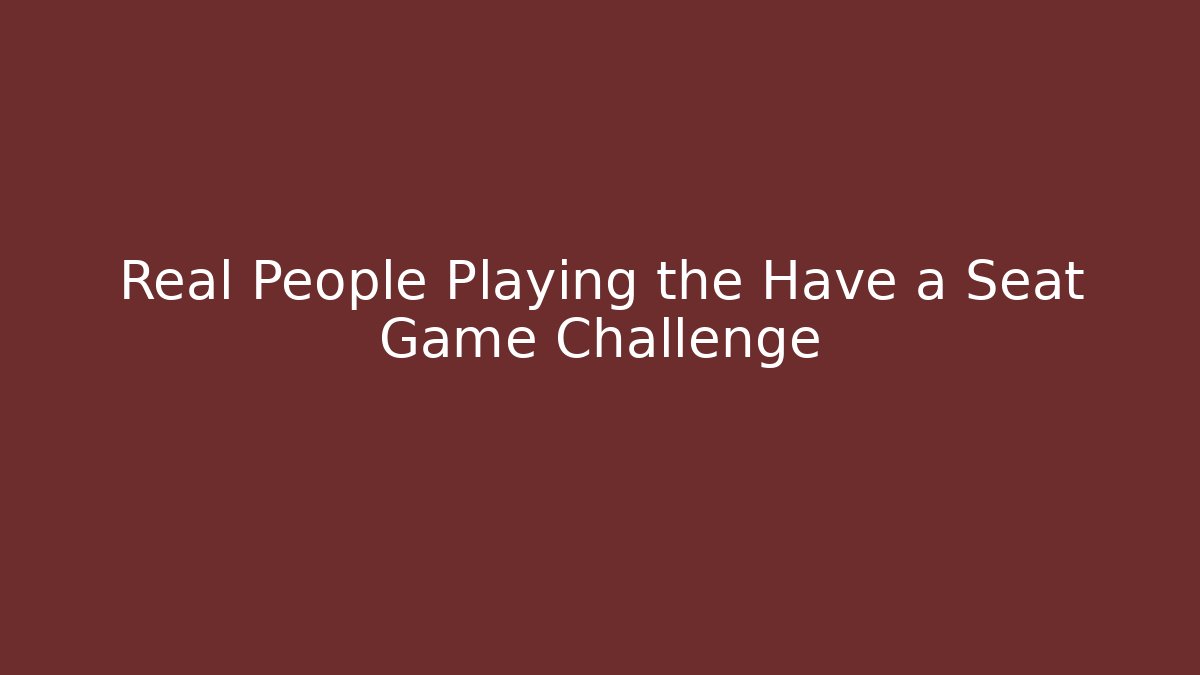 Real People Playing the Have a Seat Game Challenge