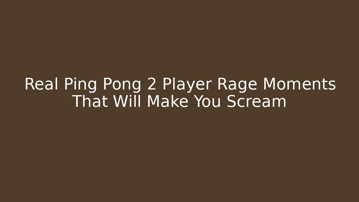 Real Ping Pong 2 Player Rage Moments That Will Make You Scream