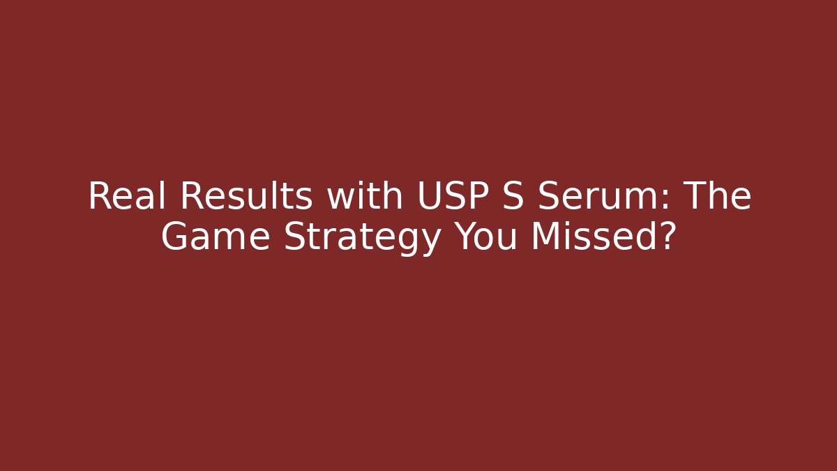 Real Results with USP S Serum: The Game Strategy You Missed?