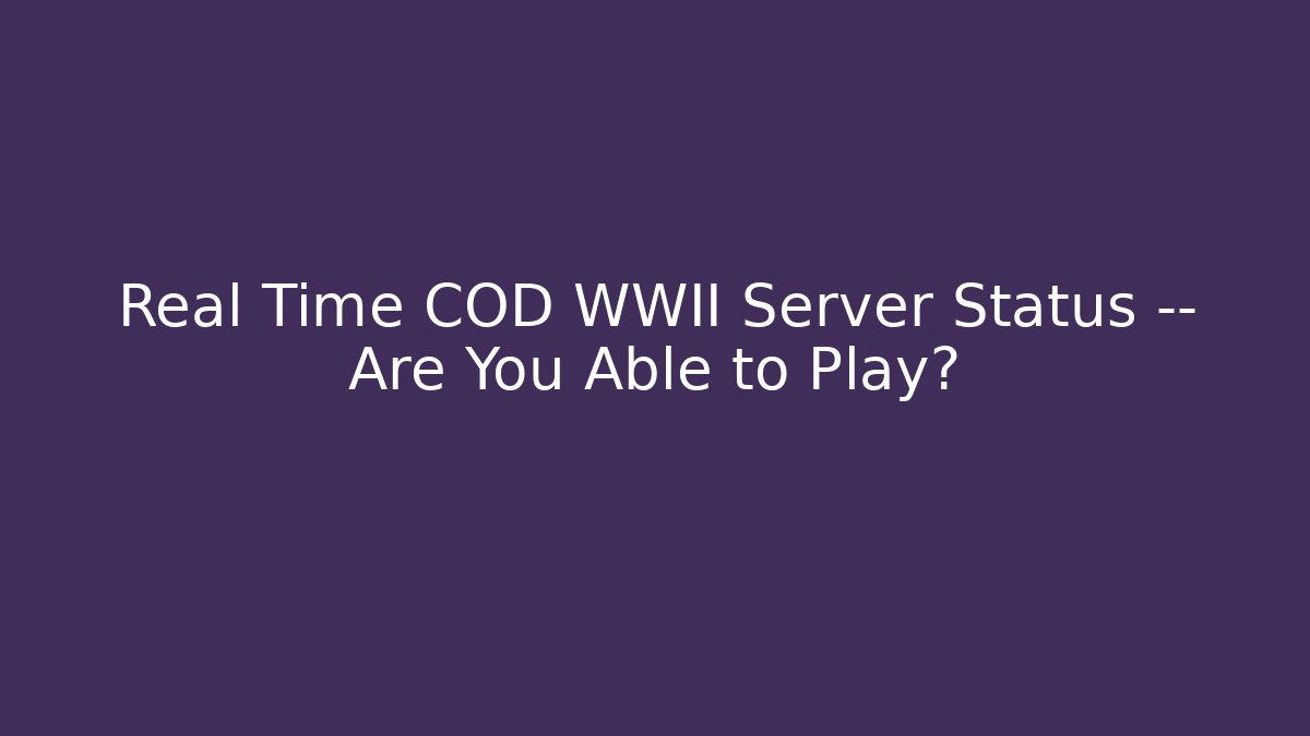 Real Time COD WWII Server Status — Are You Able to Play?
