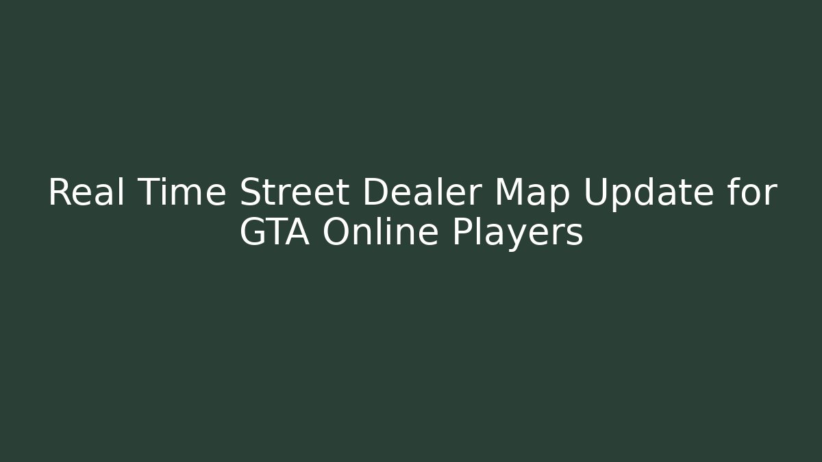 Real Time Street Dealer Map Update for GTA Online Players