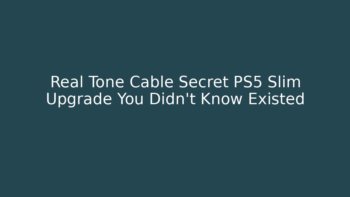 Real Tone Cable Secret PS5 Slim Upgrade You Didn't Know Existed