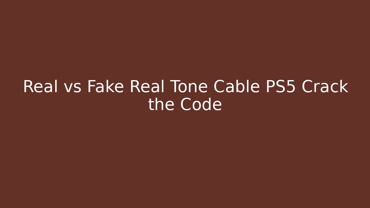 Real vs Fake Real Tone Cable PS5 Crack the Code - Felix Cat Insurance