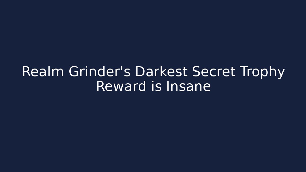 Realm Grinder's Darkest Secret Trophy Reward is Insane - Felix Cat Insurance