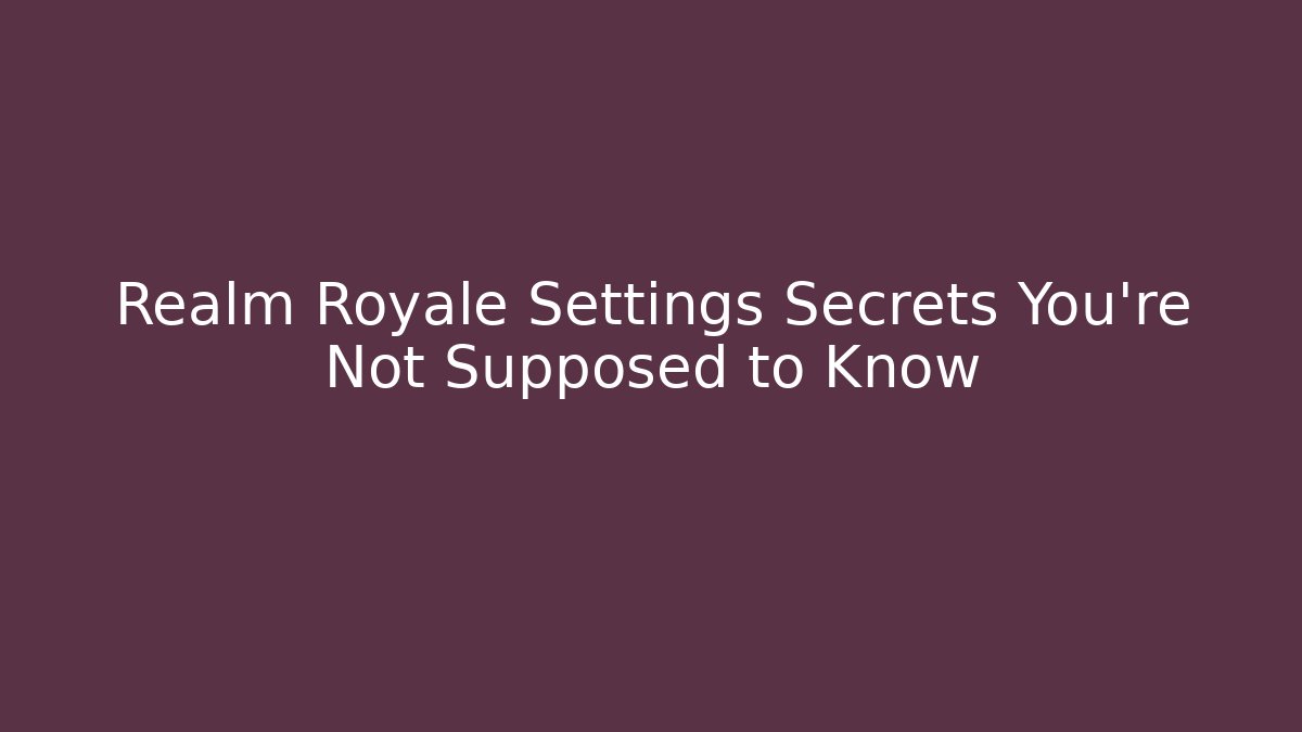 Realm Royale Settings Secrets You're Not Supposed to Know