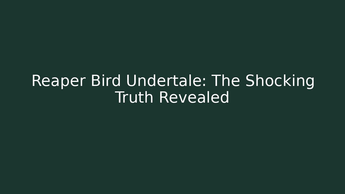 Reaper Bird Undertale: The Shocking Truth Revealed