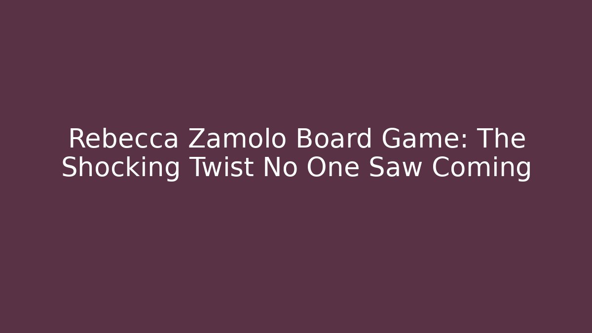 Rebecca Zamolo Board Game: The Shocking Twist No One Saw Coming