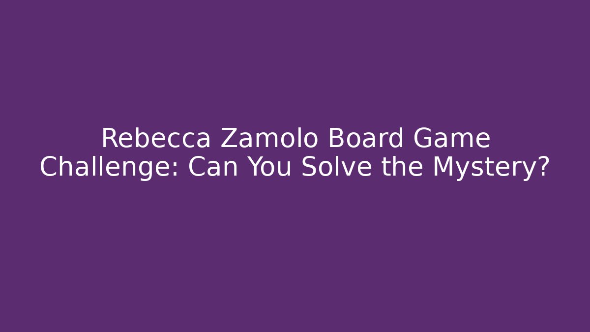 Rebecca Zamolo Board Game Challenge: Can You Solve the Mystery?