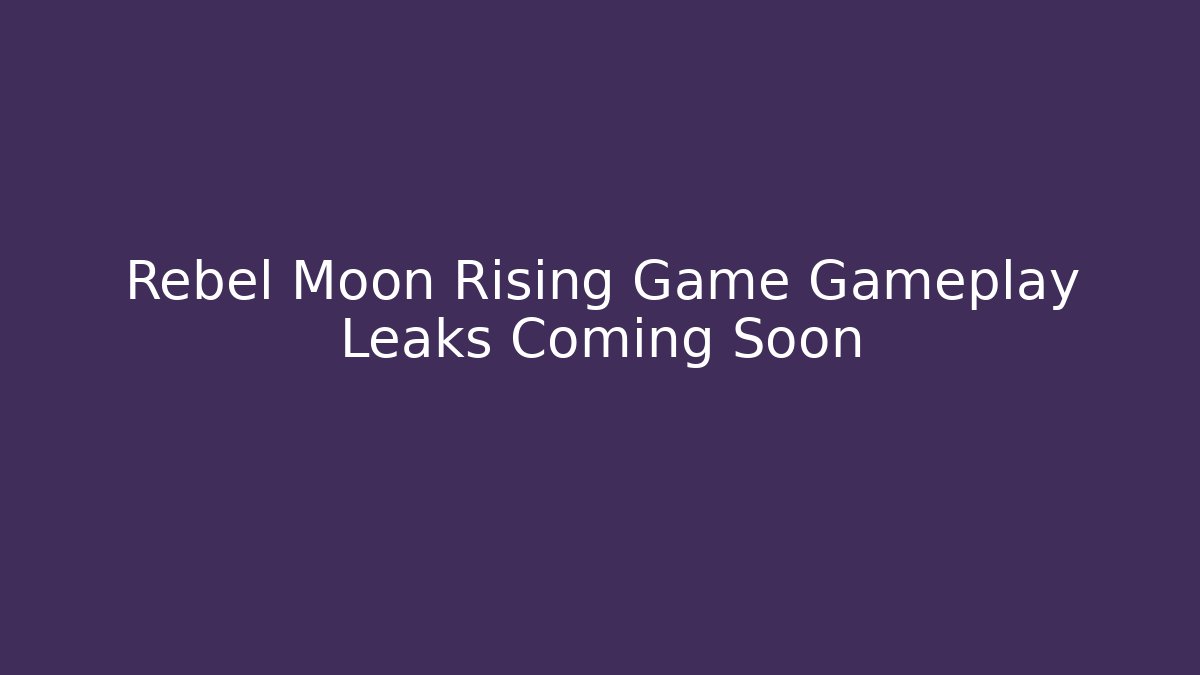 Rebel Moon Rising Game Gameplay Leaks Coming Soon - Felix Cat Insurance