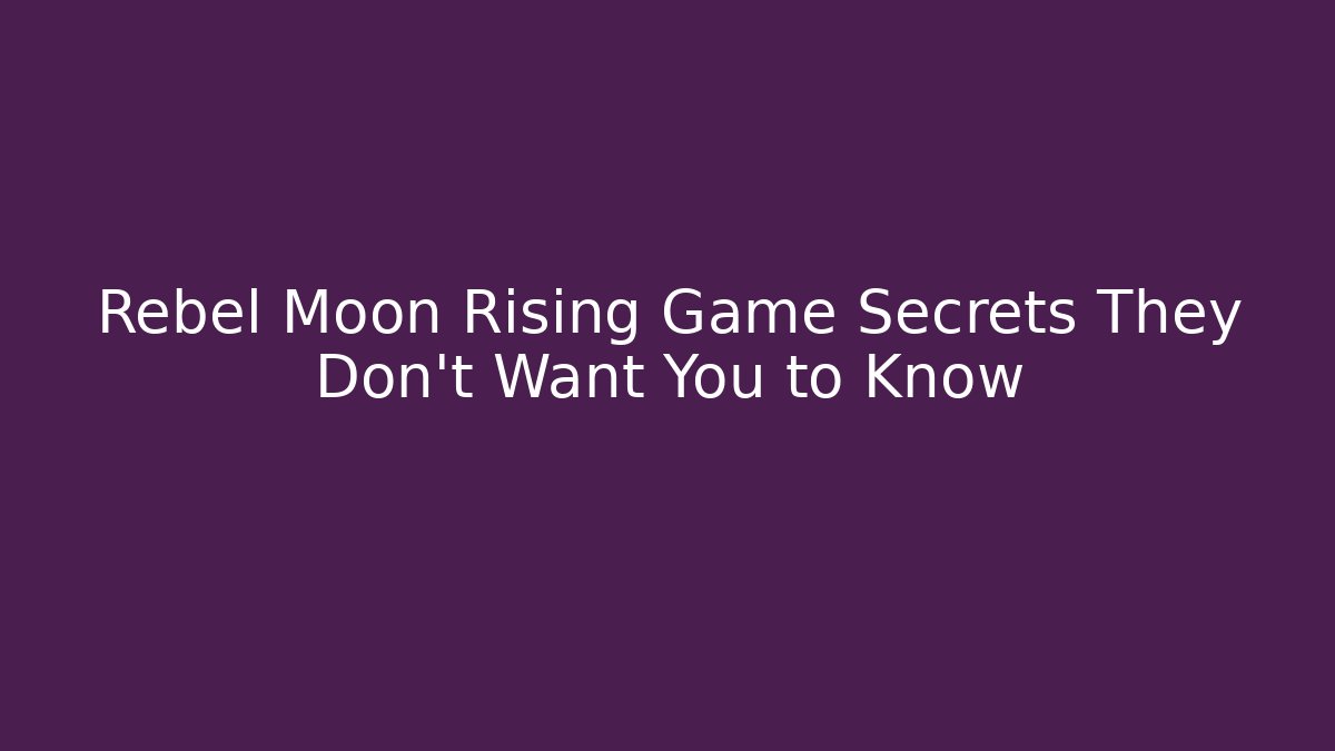 Rebel Moon Rising Game Secrets They Don’t Want You to Know