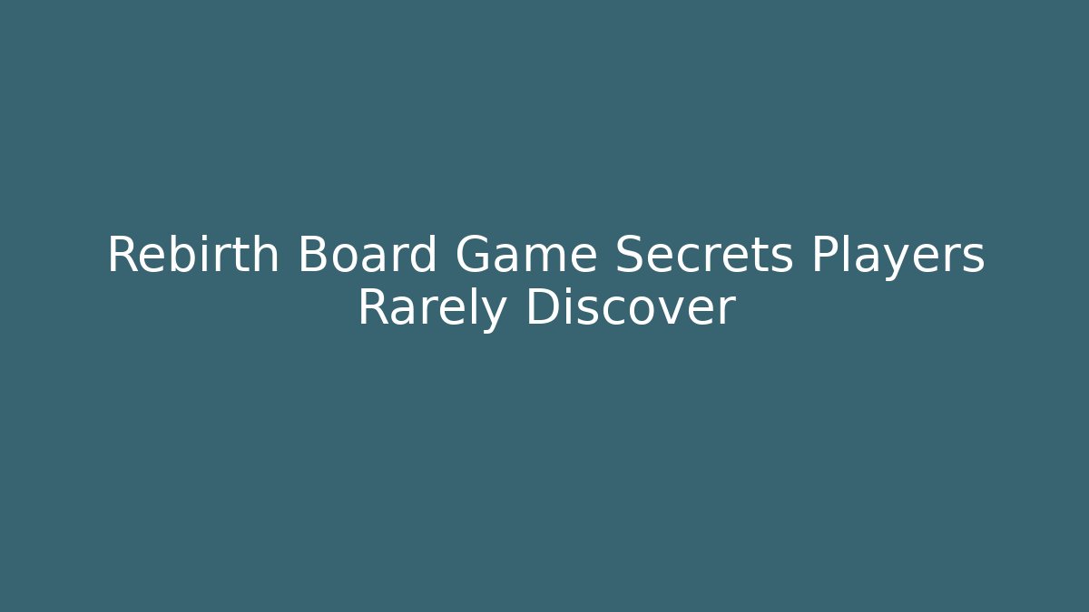 Rebirth Board Game Secrets Players Rarely Discover - Felix Cat Insurance