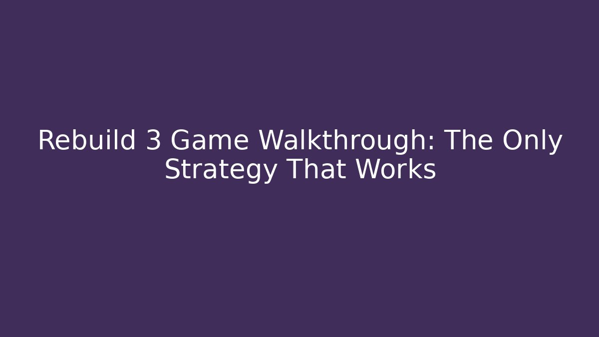 Rebuild 3 Game Walkthrough: The Only Strategy That Works