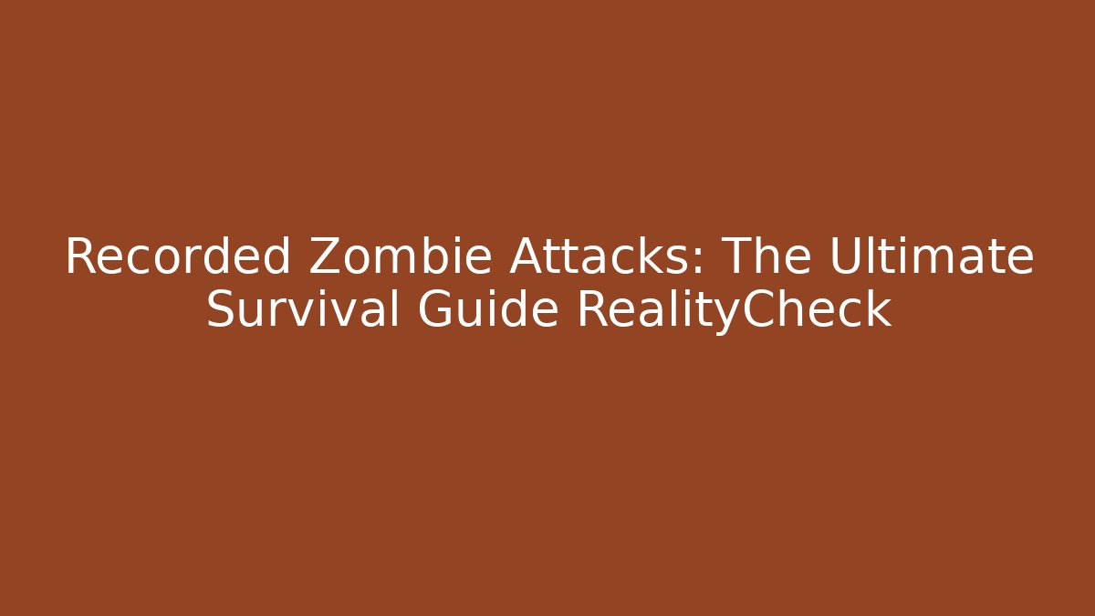 Recorded Zombie Attacks: The Ultimate Survival Guide RealityCheck