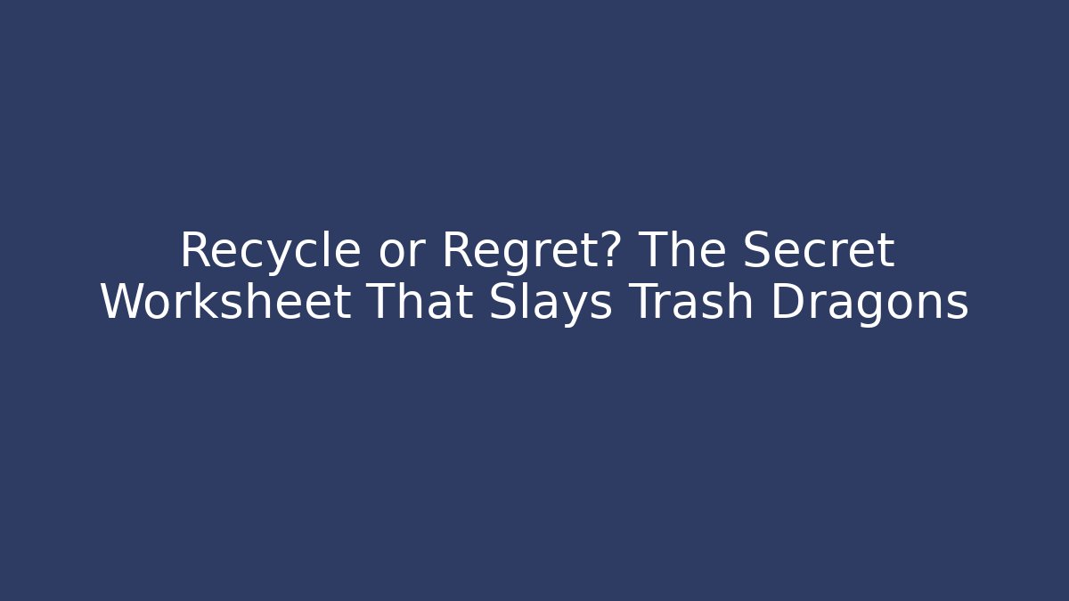 Recycle or Regret? The Secret Worksheet That Slays Trash Dragons