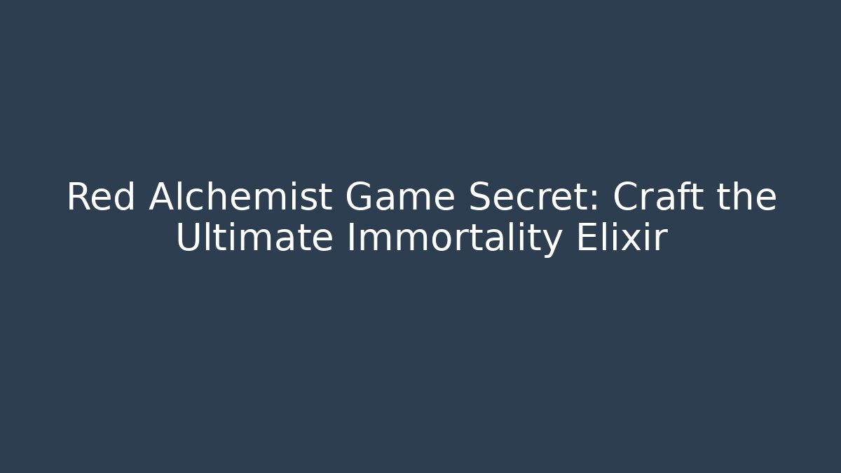 Red Alchemist Game Secret: Craft the Ultimate Immortality Elixir