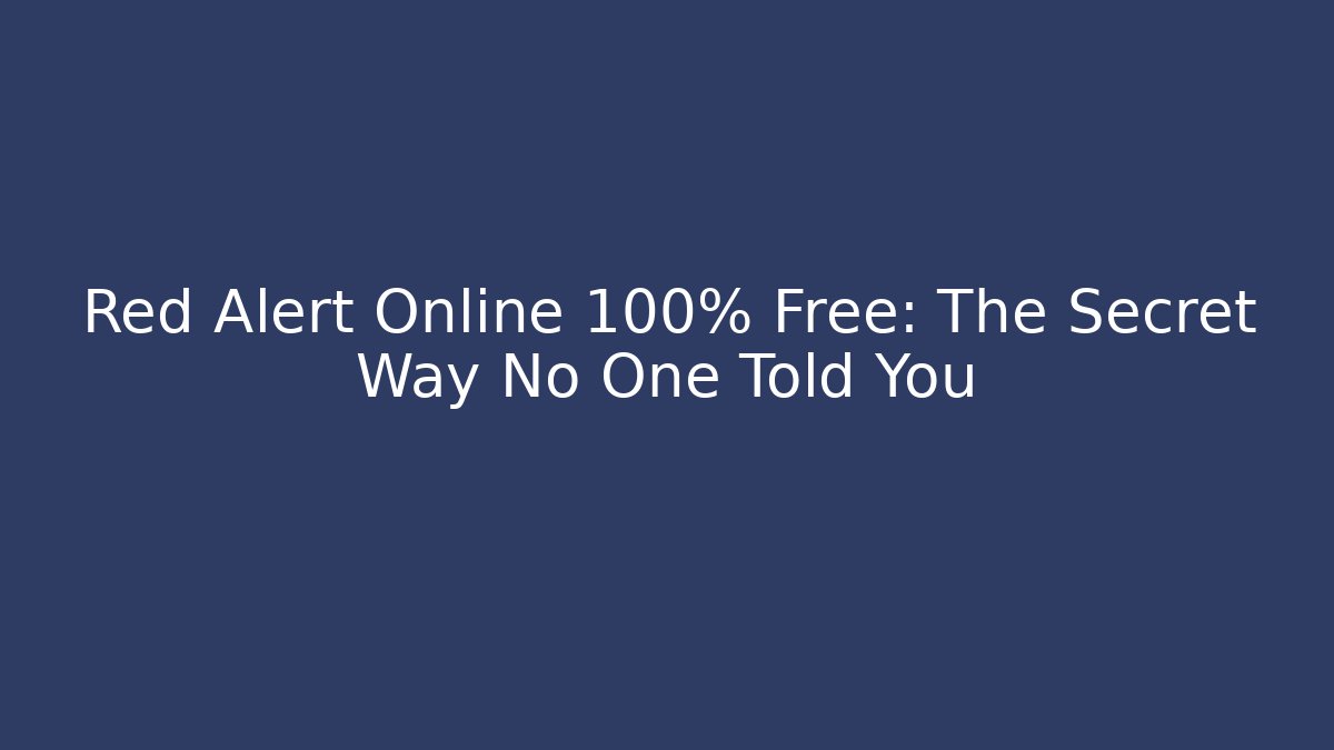 Red Alert Online 100% Free: The Secret Way No One Told You