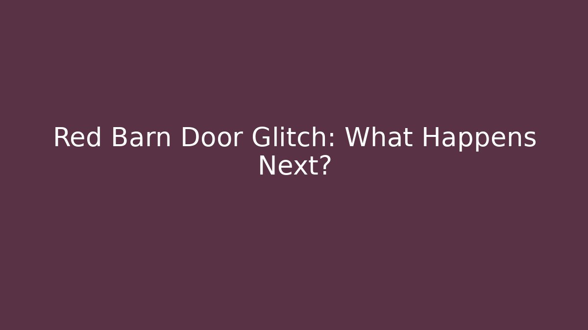 Red Barn Door Glitch: What Happens Next?