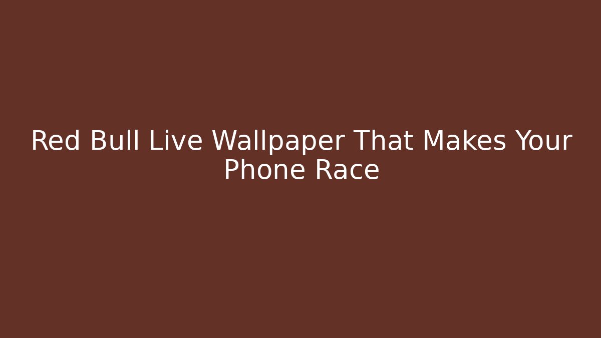 Red Bull Live Wallpaper That Makes Your Phone Race