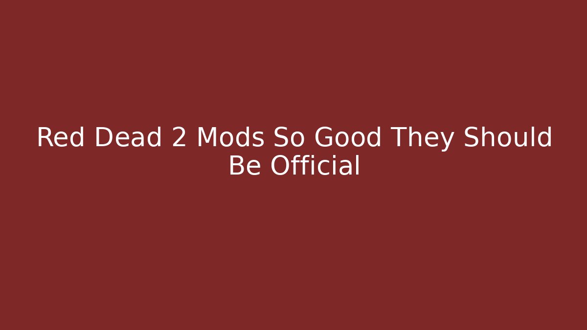 Red Dead 2 Mods So Good They Should Be Official