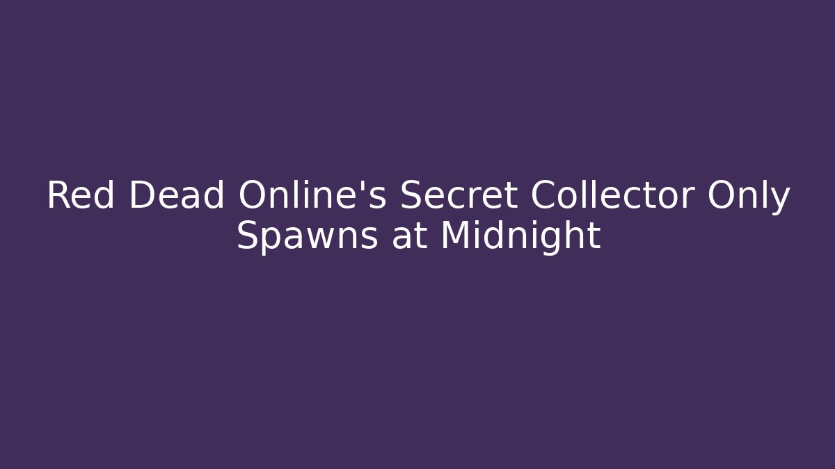 Red Dead Online's Secret Collector Only Spawns at Midnight - Felix Cat Insurance