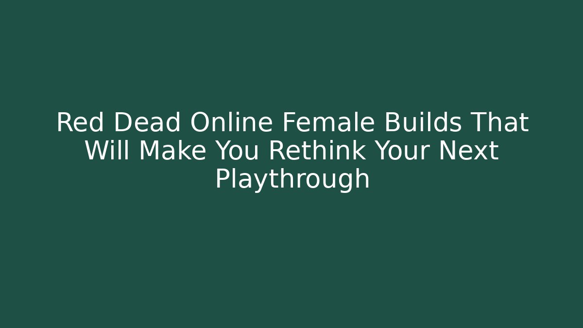 Red Dead Online Female Builds That Will Make You Rethink Your Next Playthrough
