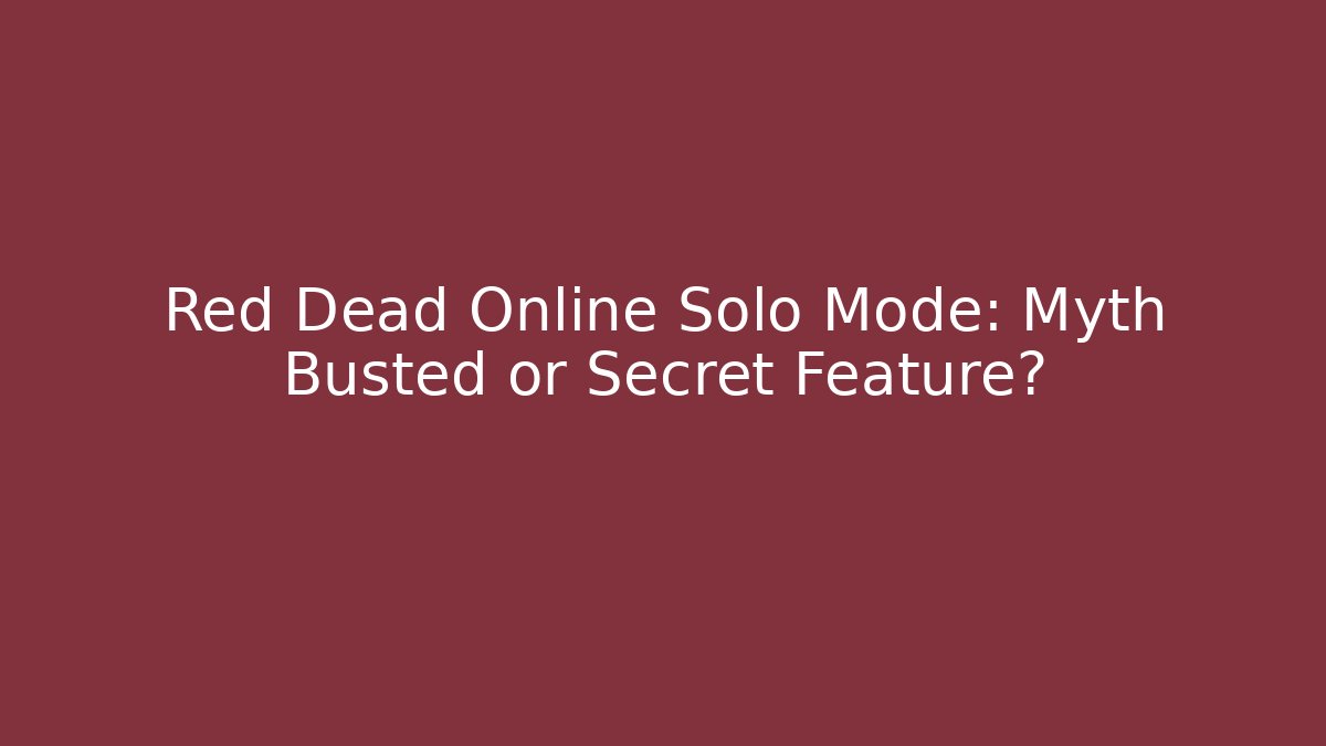Red Dead Online Solo Mode: Myth Busted or Secret Feature?