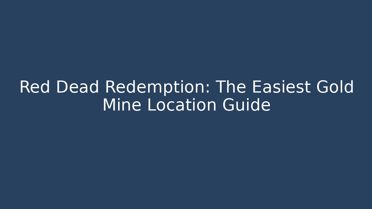 Red Dead Redemption: The Easiest Gold Mine Location Guide