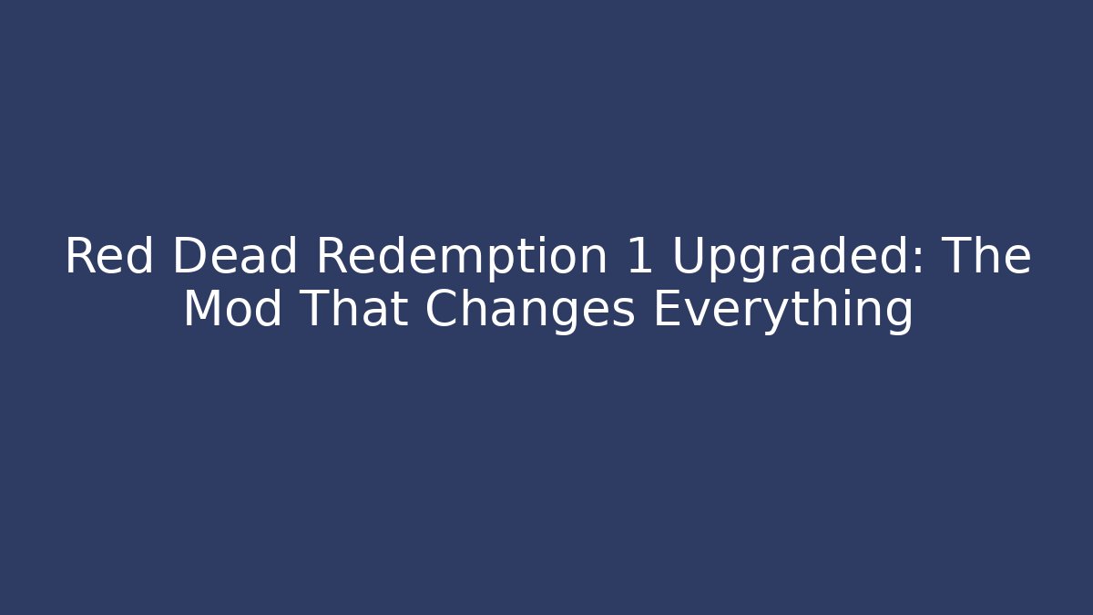 Red Dead Redemption 1 Upgraded: The Mod That Changes Everything - Felix Cat Insurance