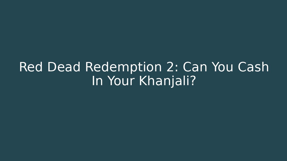 Red Dead Redemption 2: Can You Cash In Your Khanjali?