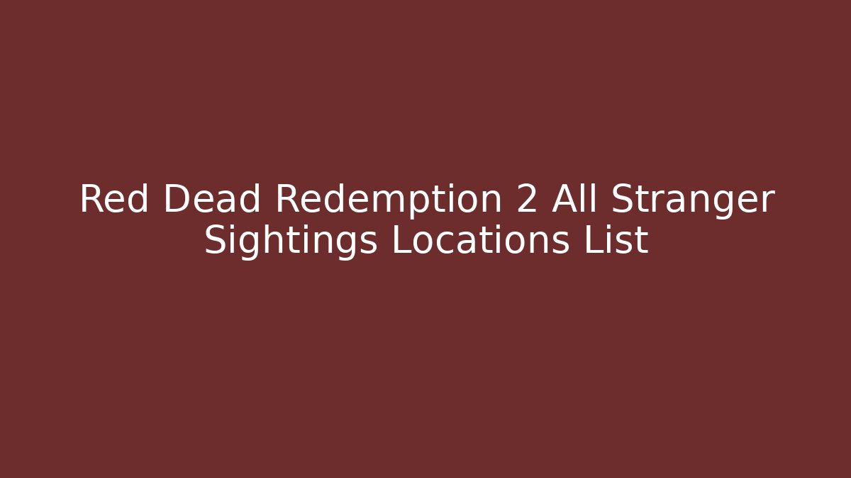 Red Dead Redemption 2 All Stranger Sightings Locations List